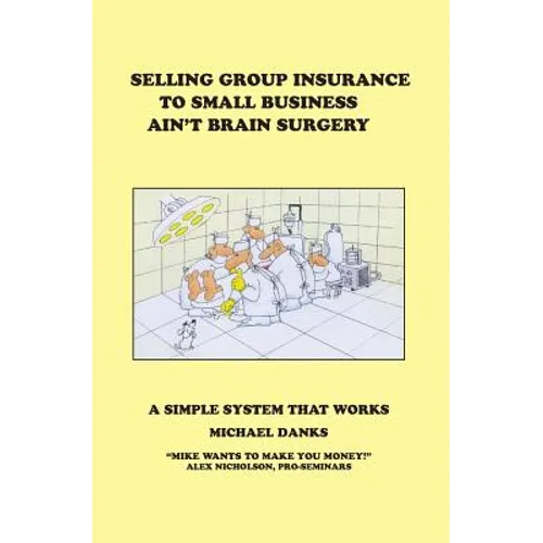 Selling Group Insurance to Small Business Ain't Brain Surgery: A Simple System that Works - Paperback