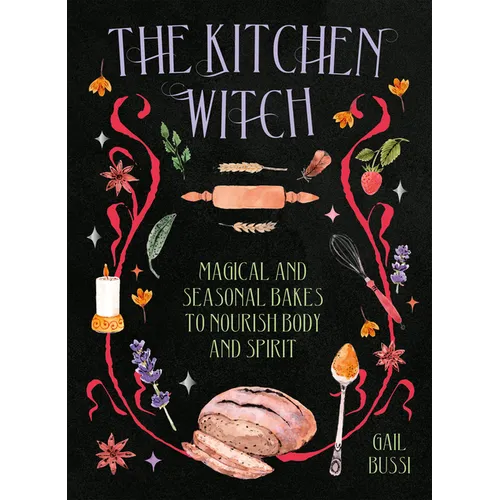 The Kitchen Witch: Magical and Seasonal Bakes to Nourish Body and Spirit - Hardcover