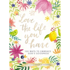 Love the Life You Have: 100 Ways to Embrace God's Goodness (a 100-Day Devotional with Inspirational Readings, Poems, and Scriptures) - Hardcover