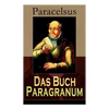 Das Buch Paragranum: Die Gründe der Arznei: Philosophie + Astronomie + Alchimie, der dritte Grund medicinae + Der vierte Grund der Arznei, welcher ist - Paperback