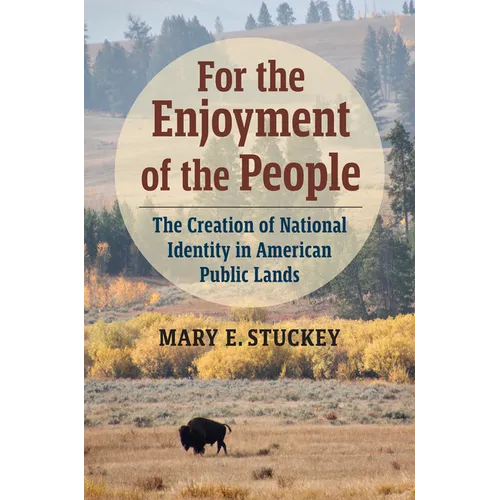 For the Enjoyment of the People: The Creation of National Identity in American Public Lands - Hardcover