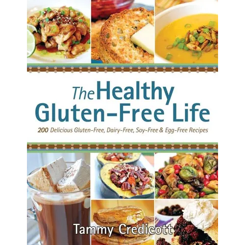 Healthy Gluten-Free Life: 200 Delicious Gluten-Free, Dairy-Free, Soy-Free & Egg-Free Recipes - Paperback
