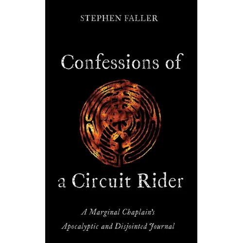 Confessions of a Circuit Rider: A Marginal Chaplain's Apocalyptic and Disjointed Journal - Paperback