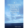 A Chiropractor's Guide To Owning A Successful Clinic - Paperback