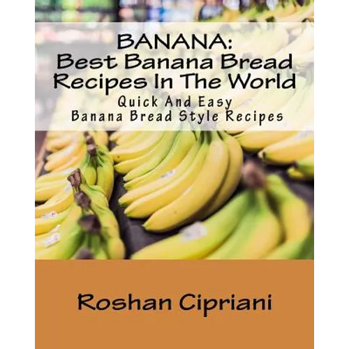 Banana: Best Banana Bread Recipes In The World: Quick And Easy Banana Bread Style Recipes - Paperback