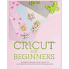 Cricut for Beginners: The Best Tips and Craft Ideas to Get Started with Your Cutting Machine! - Paperback