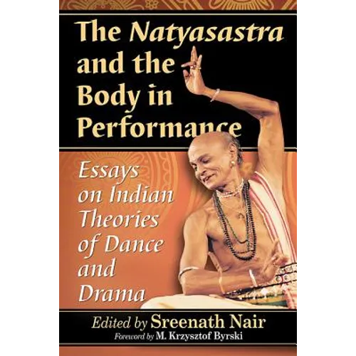 The Natyasastra and the Body in Performance: Essays on Indian Theories of Dance and Drama - Paperback