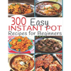 300 Instant Pot Recipes: Recipes for Beginners - Paperback