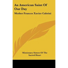 An American Saint Of Our Day: Mother Frances Xavier Cabrini - Hardcover