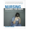 Nursing Against the Odds: How Health Care Cost Cutting, Media Stereotypes, and Medical Hubris Undermine Nurses and Patient Care - Paperback