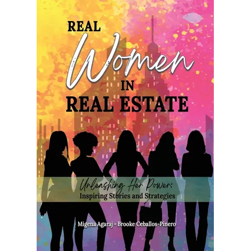 Real Women in Real Estate: Unleashing Her Power: Inspiring Stories and Strategies - Paperback
