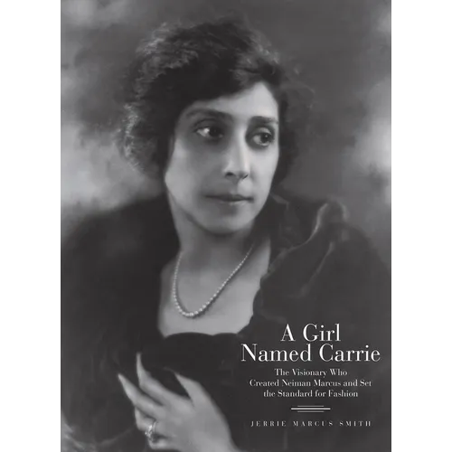 A Girl Named Carrie: The Visionary Who Created Neiman Marcus and Set the Standard for Fashion - Hardcover