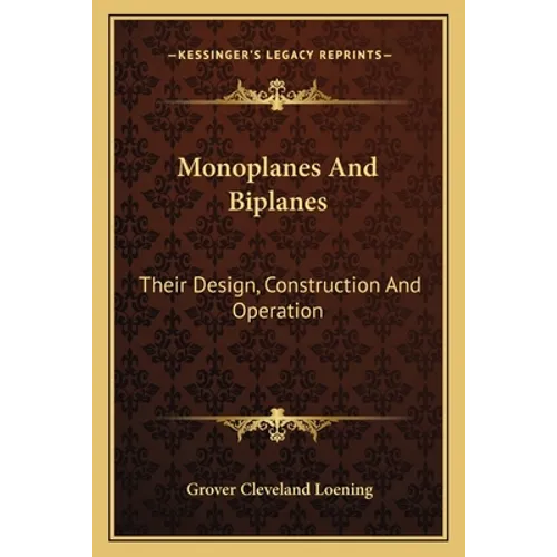 Monoplanes and Biplanes: Their Design, Construction and Operation - Paperback