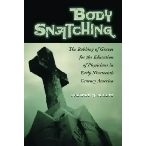 Body Snatching: The Robbing of Graves for the Education of Physicians in Early Nineteenth Century America - Paperback