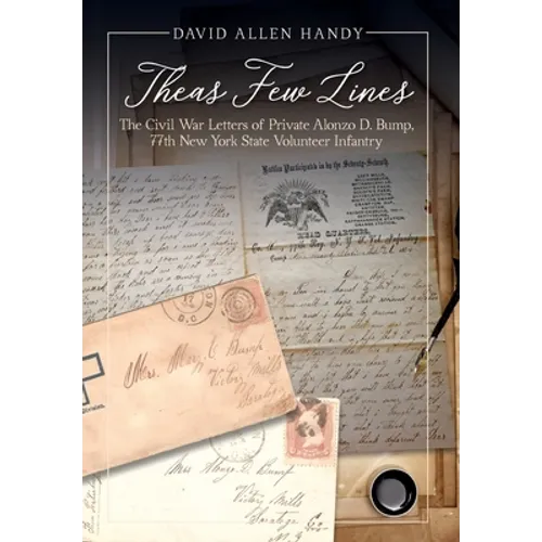 Theas Few Lines: The Civil War Letters of Private Alonzo D. Bump, 77th New York State Volunteer Infantry - Hardcover