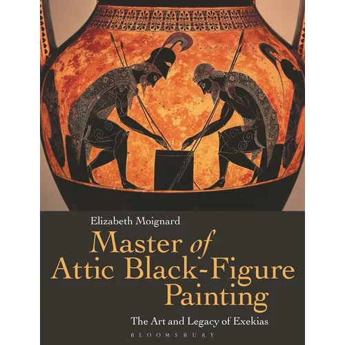 Master of Attic Black Figure Painting: The Art and Legacy of Exekias - Paperback
