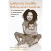 Naturally Healthy Babies and Children: A Commonsense Guide to Herbal Remedies, Nutrition, and Health - Paperback