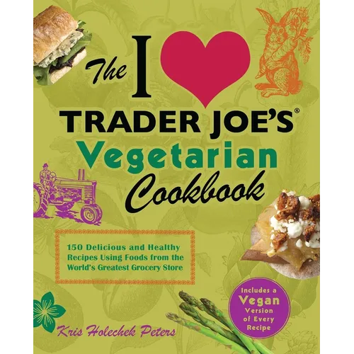 I Love Trader Joe's Vegetarian Cookbook: 150 Delicious and Healthy Recipes Using Foods from the World's Greatest Grocery Store - Paperback