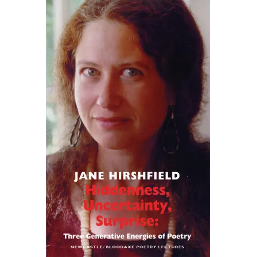 Hiddenness, Uncertainty, Surprise: Three Generative Energies of Poetry: Newcastle/Bloodaxe Poetry Lectures - Paperback