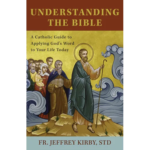 Understanding the Bible: A Catholic Guide to Applying God's Word to Your Life Today - Paperback