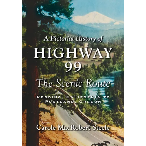 A Pictorial History of Highway 99: The Scenic Route-Redding, California to Portland, Oregon - Paperback