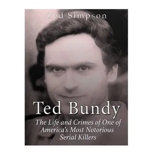 Ted Bundy: The Life and Crimes of One of America's Most Notorious Serial Killers - Paperback