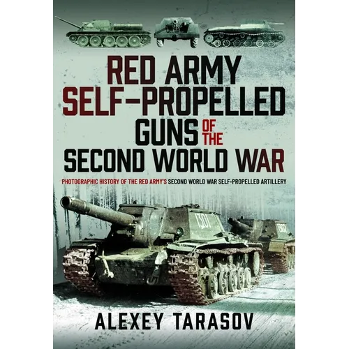 Red Army Self-Propelled Guns of the Second World War: Photographic History of the Red Army's Second World War Self-Propelled Artillery - Hardcover