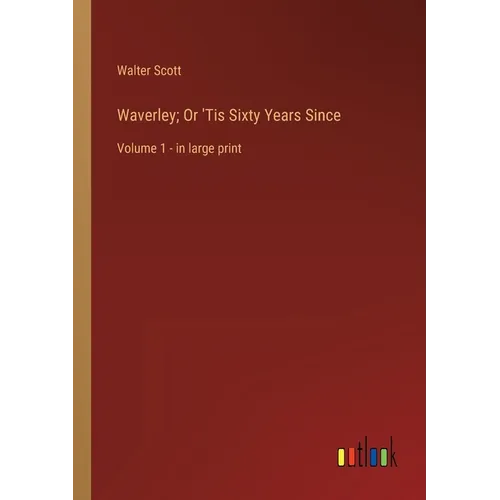 Waverley; Or 'Tis Sixty Years Since: Volume 1 - in large print - Paperback