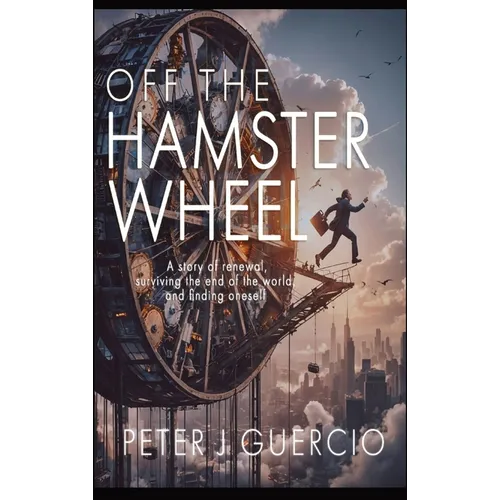 Off the Hamster Wheel: A story of renewal, surviving the end of the world, and finding one's self. - Hardcover