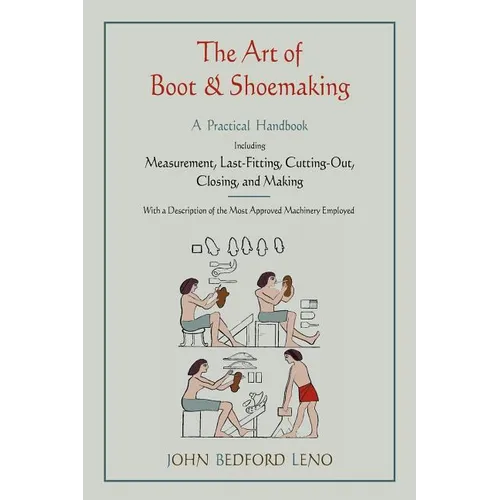 The Art of Boot and Shoemaking: A Practical Handbook Including Measurement, Last-Fitting, Cutting-Out, Closing, and Making - Paperback