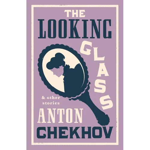 The Looking Glass and Other Stories: New Translation of This Unique Edition of Thirty-Four Other Short Stories by Chekhov, Some of Them Never Translat - Paperback