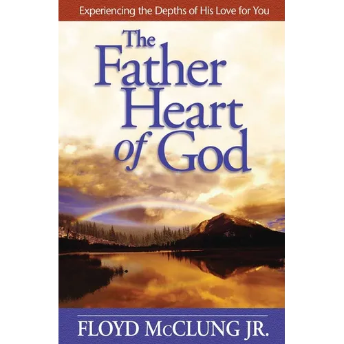 The Father Heart of God: Experiencing the Depths of His Love for You - Paperback