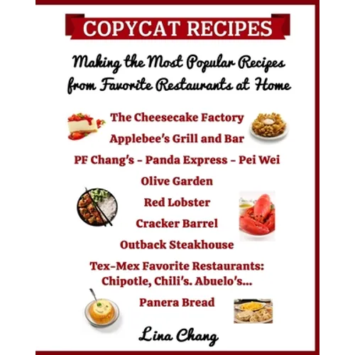 Copycat Recipes Making the Most Popular Recipes from Favorite Restaurants at Home: Cheesecake Factory - Applebee's - PF Chang's - Olive Garden - Red L - Paperback