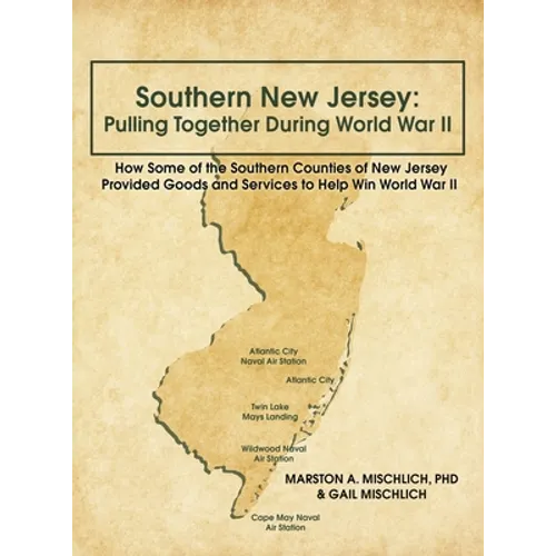 Southern New Jersey: Pulling Together During World War II: How Some of the Southern Counties of New Jersey Provided Goods and Services to Help Win Wor - Hardcover