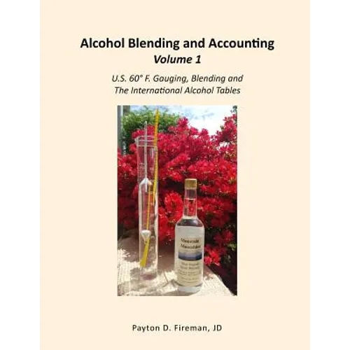 Alcohol Blending and Accounting Volume 1: U.S. 60° F. Gauging, Blending and the International Alcohol Tables - Paperback