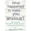What Happened to Make You Anxious?: How to Uncover the Little "T" Traumas That Drive Your Anxiety, Worry, and Fear - Paperback
