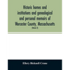 Historic homes and institutions and genealogical and personal memoirs of Worcester County, Massachusetts: with a history of Worcester Society of Antiq - Paperback
