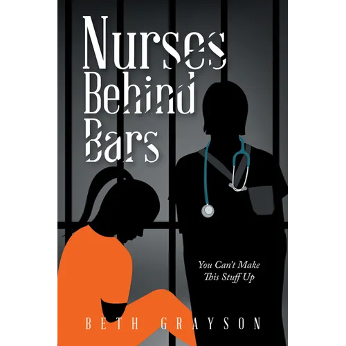 Nurses Behind Bars: You Can't Make This Stuff Up - Paperback