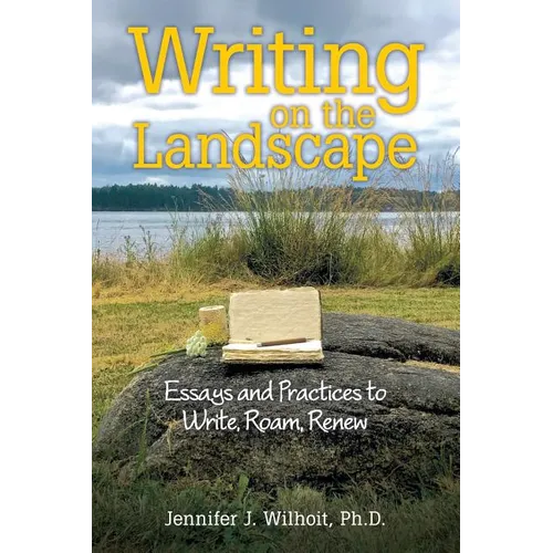 Writing on the Landscape: Essays and Practices to Write, Roam, Renew - Paperback