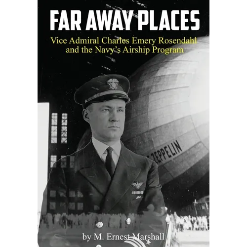 Far Away Places: Vice Admiral Charles Emery Rosendahl and the Navy's Airship Program - Hardcover