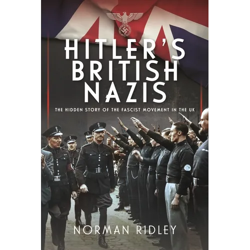 Hitler's British Nazis: The Hidden Story of the Fascist Movement in the UK - Hardcover