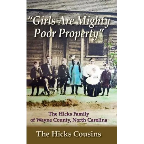 "Girls Are Mighty Poor Property": The Hicks Family of Wayne County, North Carolina - Hardcover