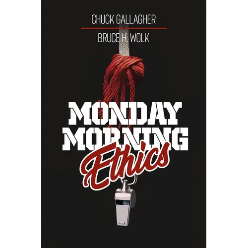 Monday Morning Ethics: The Lessons Sports Ethics Scandal Can Teach Athletes, Coaches, Sports Executives and Fans - Paperback