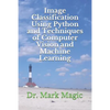 Image Classification Using Python and Techniques of Computer Vision and Machine Learning - Paperback