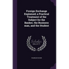 Foreign Exchange Explained; a Practical Treatment of the Subject for the Banker, the Business man, and the Student - Hardcover