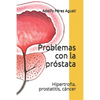 Problemas con la próstata: Hipertrofia, prostatitis, cáncer - Paperback