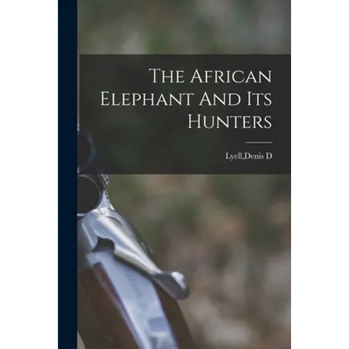 The African Elephant And Its Hunters - Paperback