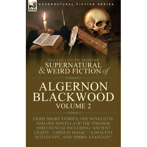 The Collected Shorter Supernatural & Weird Fiction of Algernon Blackwood: Volume 2-Eight Short Stories, One Novelette and One Novella of the Strange a - Paperback