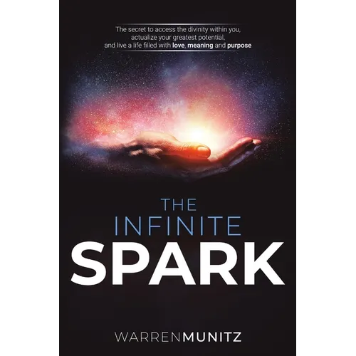 The Infinite Spark: The secret to access the divinity within you, actualize your greatest potential, and live a life filled with love, meaning and pur - Paperback