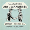 The Illustrated Art of Manliness: The Essential How-To Guide: Survival, Chivalry, Self-Defense, Style, Car Repair, and More! - Hardcover
